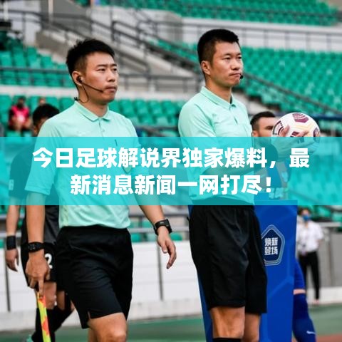 今日足球解說界獨家爆料，最新消息新聞一網(wǎng)打盡！