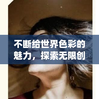 不斷給世界色彩的魅力，探索無(wú)限創(chuàng)意的奇幻之旅
