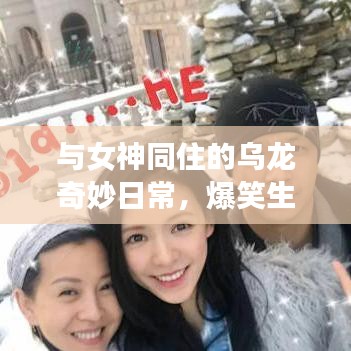 與女神同住的烏龍奇妙日常，爆笑生活趣事不斷！