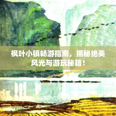 楓葉小鎮(zhèn)暢游指南，揭秘絕美風光與游玩秘籍！