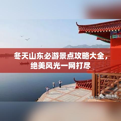 冬天山東必游景點攻略大全，絕美風光一網(wǎng)打盡