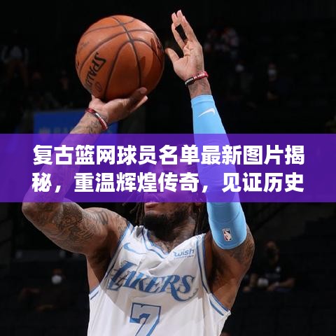 復(fù)古籃網(wǎng)球員名單最新圖片揭秘，重溫輝煌傳奇，見(jiàn)證歷史時(shí)刻