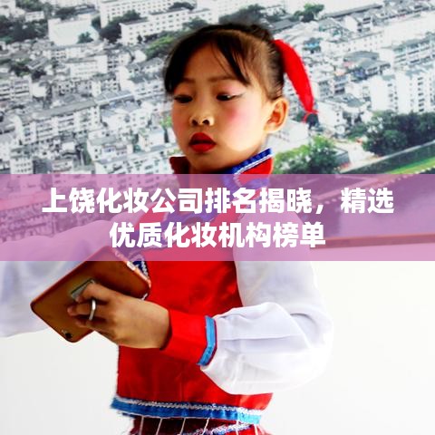 上饒化妝公司排名揭曉，精選優(yōu)質(zhì)化妝機構(gòu)榜單