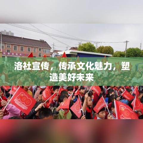 洛社宣傳，傳承文化魅力，塑造美好未來