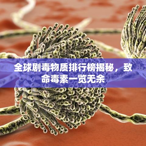 全球劇毒物質(zhì)排行榜揭秘，致命毒素一覽無(wú)余