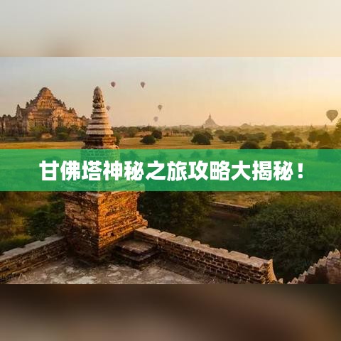 甘佛塔神秘之旅攻略大揭秘！