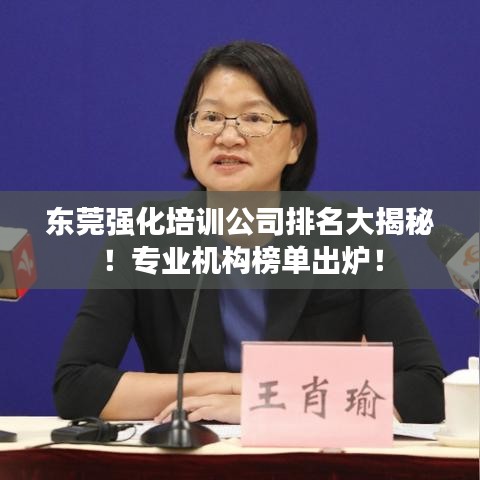 東莞強(qiáng)化培訓(xùn)公司排名大揭秘！專業(yè)機(jī)構(gòu)榜單出爐！