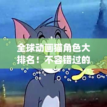 全球動畫貓角色大排名！不容錯過的精彩榜單