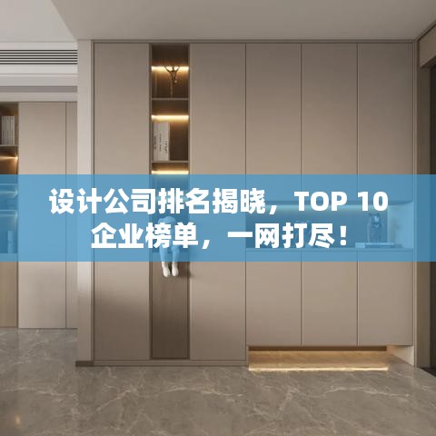 設(shè)計公司排名揭曉，TOP 10企業(yè)榜單，一網(wǎng)打盡！