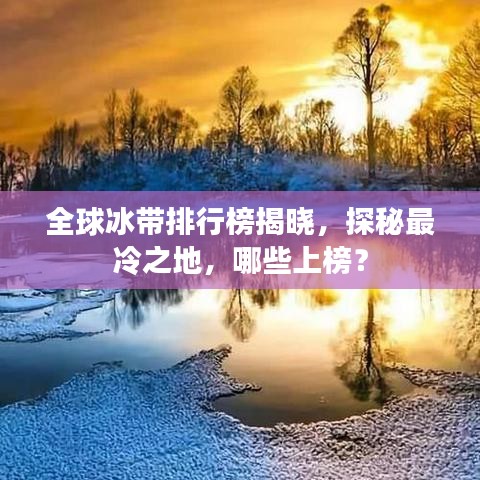 全球冰帶排行榜揭曉，探秘最冷之地，哪些上榜？