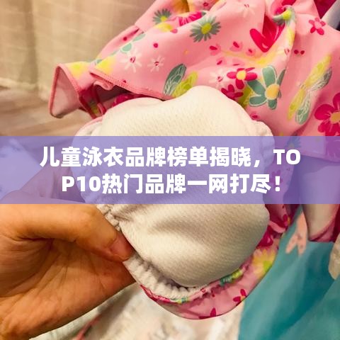兒童泳衣品牌榜單揭曉，TOP10熱門品牌一網(wǎng)打盡！