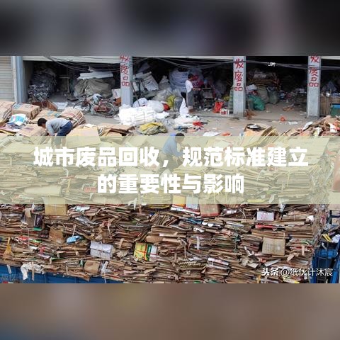 城市廢品回收，規(guī)范標(biāo)準(zhǔn)建立的重要性與影響