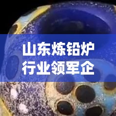 山東煉鉛爐行業(yè)領(lǐng)軍企業(yè)解析，哪家高效煉鉛爐更優(yōu)秀？