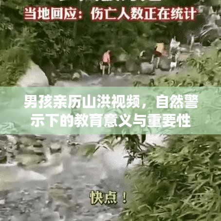 男孩親歷山洪視頻，自然警示下的教育意義與重要性