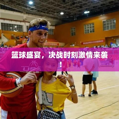籃球盛宴，決戰(zhàn)時(shí)刻激情來(lái)襲！