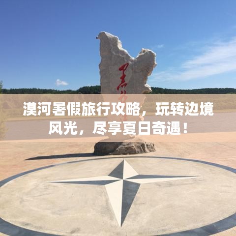 漠河暑假旅行攻略，玩轉(zhuǎn)邊境風(fēng)光，盡享夏日奇遇！