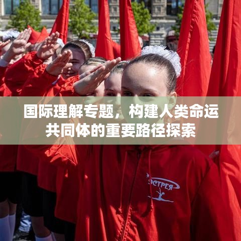 國(guó)際理解專題，構(gòu)建人類命運(yùn)共同體的重要路徑探索