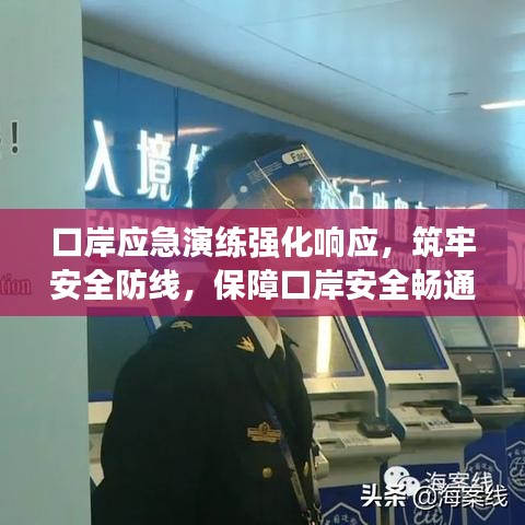 口岸應(yīng)急演練強(qiáng)化響應(yīng)，筑牢安全防線，保障口岸安全暢通