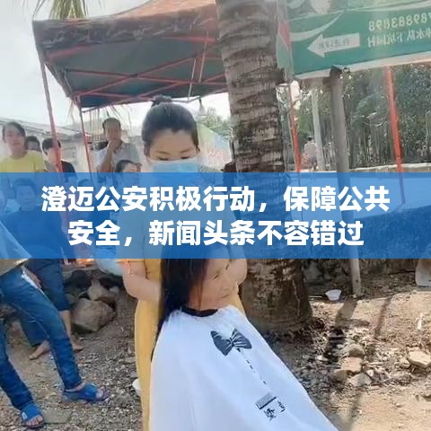 澄邁公安積極行動，保障公共安全，新聞頭條不容錯過