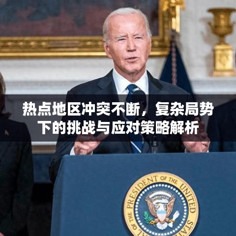 熱點地區(qū)沖突不斷，復雜局勢下的挑戰(zhàn)與應對策略解析