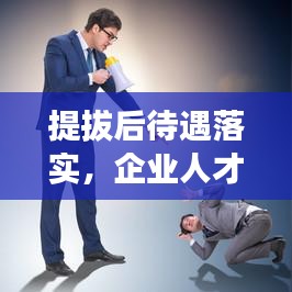 提拔后待遇落實(shí)，企業(yè)人才激勵(lì)核心環(huán)節(jié)揭秘