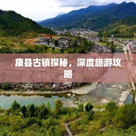 康縣古鎮(zhèn)探秘，深度旅游攻略