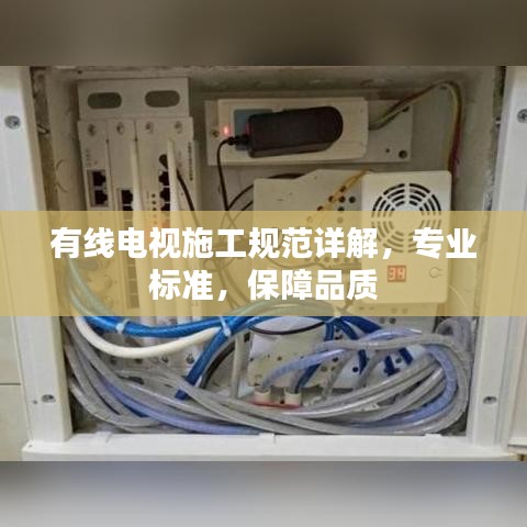 有線電視施工規(guī)范詳解，專業(yè)標(biāo)準(zhǔn)，保障品質(zhì)