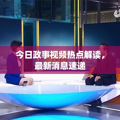 今日政事視頻熱點(diǎn)解讀，最新消息速遞