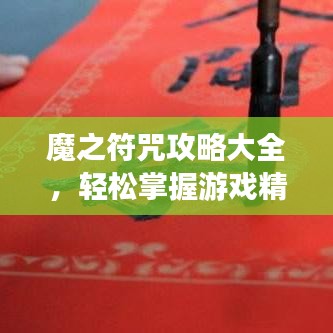 魔之符咒攻略大全，輕松掌握游戲精髓，助力成為頂尖玩家