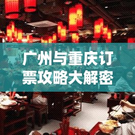 廣州與重慶訂票攻略大解密，最新指南助你輕松出行！