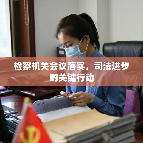 檢察機(jī)關(guān)會(huì)議落實(shí)，司法進(jìn)步的關(guān)鍵行動(dòng)
