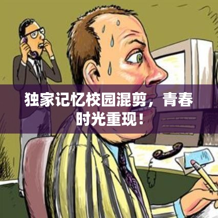 獨(dú)家記憶校園混剪，青春時(shí)光重現(xiàn)！