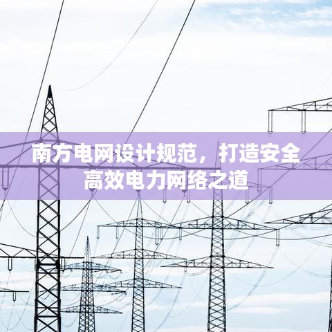 南方電網(wǎng)設計規(guī)范，打造安全高效電力網(wǎng)絡之道