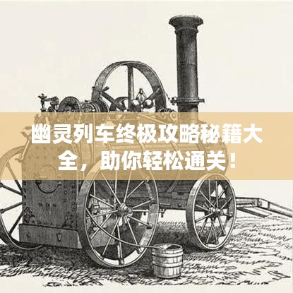幽靈列車終極攻略秘籍大全，助你輕松通關(guān)！