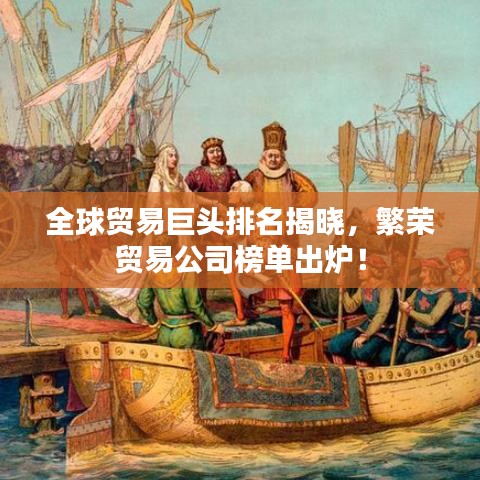 全球貿(mào)易巨頭排名揭曉，繁榮貿(mào)易公司榜單出爐！