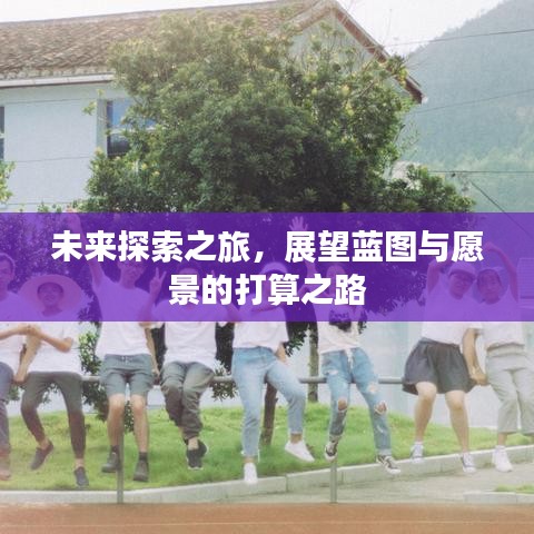 未來探索之旅，展望藍(lán)圖與愿景的打算之路