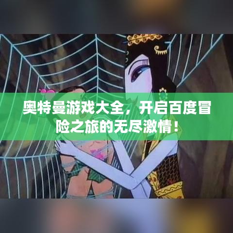 奧特曼游戲大全，開啟百度冒險(xiǎn)之旅的無盡激情！