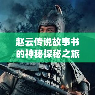 趙云傳說故事書的神秘探秘之旅，百度帶你領(lǐng)略傳奇風采