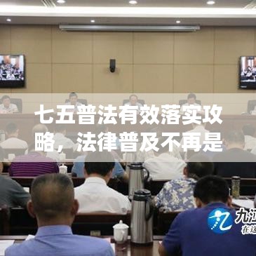 七五普法有效落實攻略，法律普及不再是難題！
