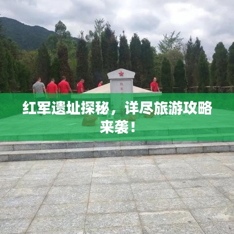 紅軍遺址探秘，詳盡旅游攻略來襲！