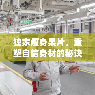 獨家瘦身果片，重塑自信身材的秘訣！