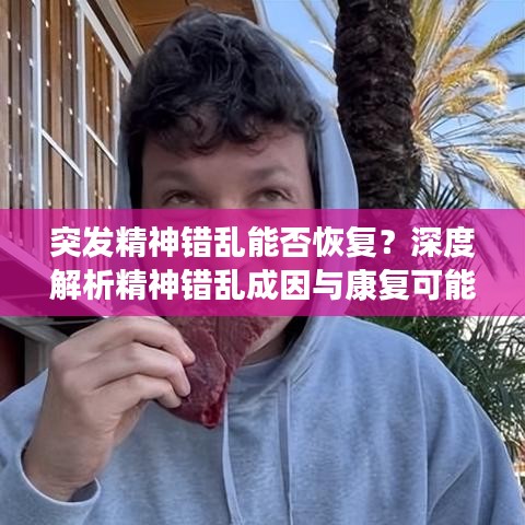 突發(fā)精神錯亂能否恢復(fù)？深度解析精神錯亂成因與康復(fù)可能性探討