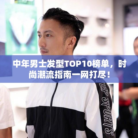 中年男士發(fā)型TOP10榜單，時尚潮流指南一網(wǎng)打盡！