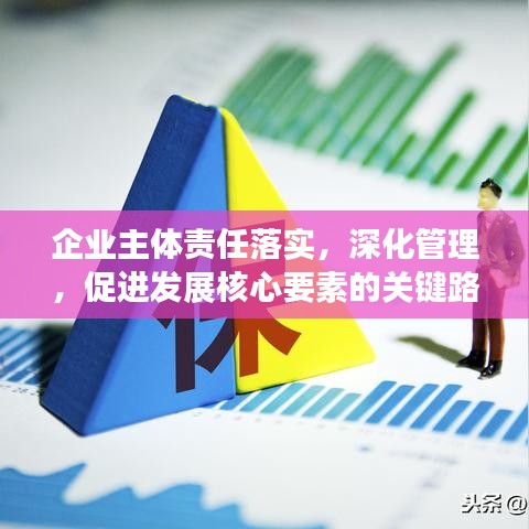 企業(yè)主體責(zé)任落實，深化管理，促進發(fā)展核心要素的關(guān)鍵路徑