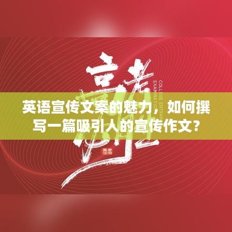 英語宣傳文案的魅力，如何撰寫一篇吸引人的宣傳作文？