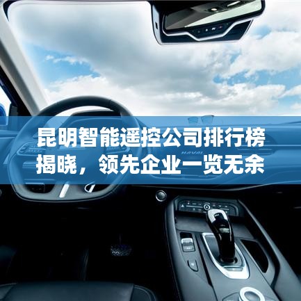 昆明智能遙控公司排行榜揭曉，領(lǐng)先企業(yè)一覽無(wú)余