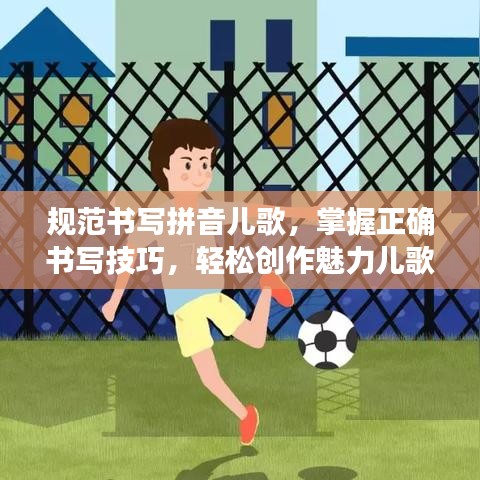 規(guī)范書寫拼音兒歌，掌握正確書寫技巧，輕松創(chuàng)作魅力兒歌
