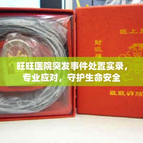 旺旺醫(yī)院突發(fā)事件處置實(shí)錄，專業(yè)應(yīng)對(duì)，守護(hù)生命安全