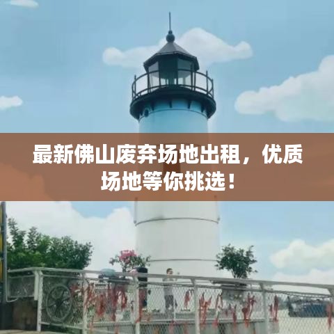 最新佛山廢棄場(chǎng)地出租，優(yōu)質(zhì)場(chǎng)地等你挑選！