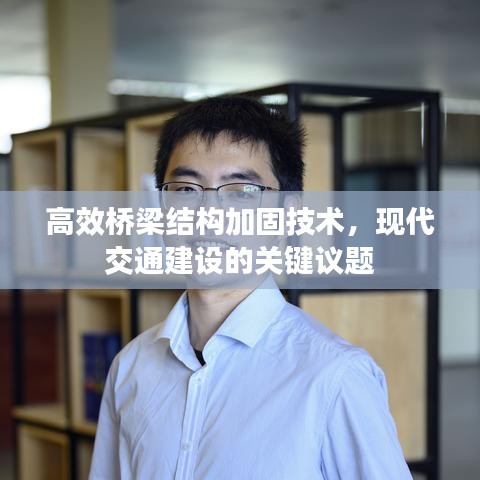 高效橋梁結(jié)構(gòu)加固技術(shù)，現(xiàn)代交通建設(shè)的關(guān)鍵議題